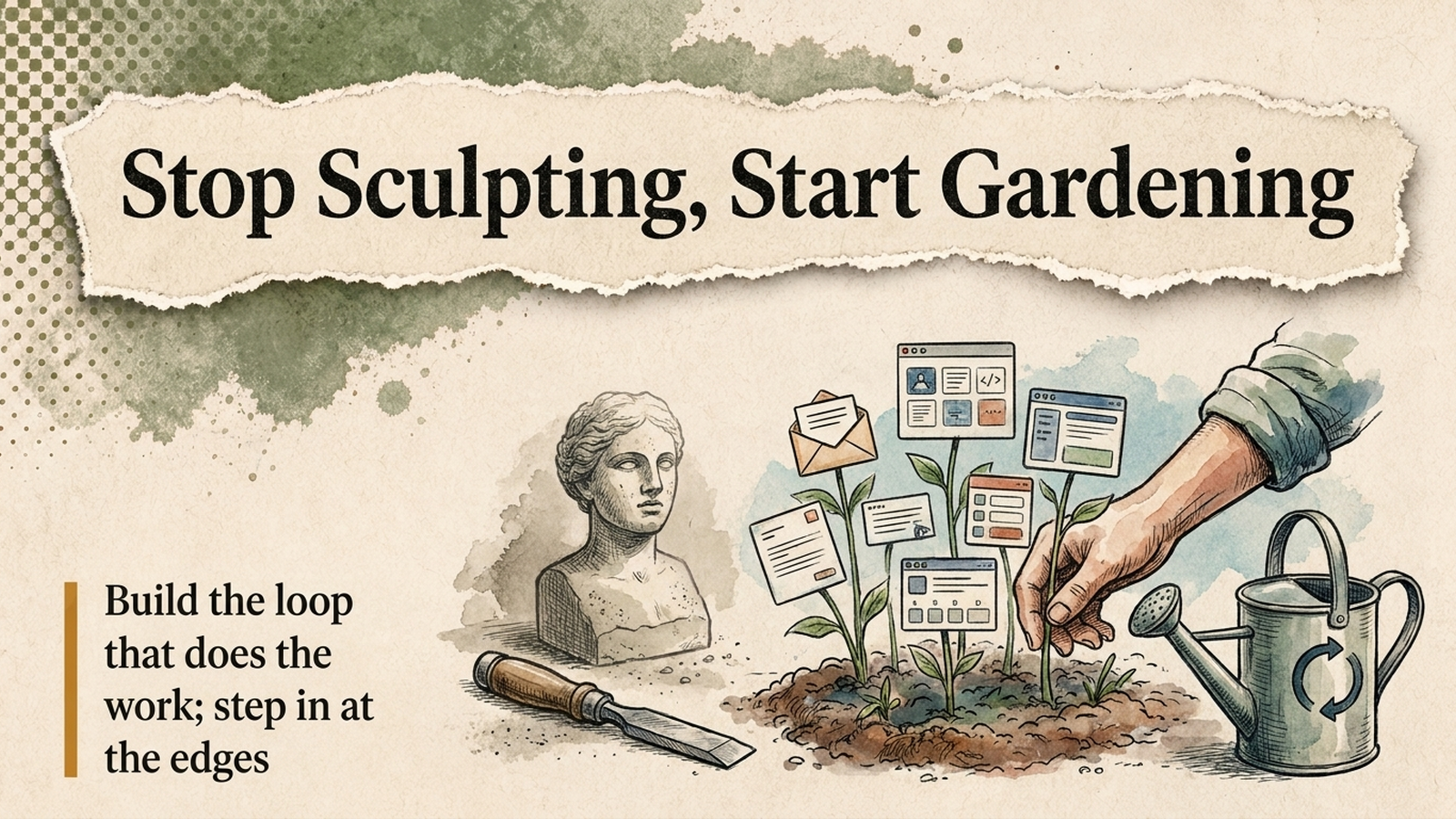Editorial torn-paper banner: a gardener's hand tending app and email cards growing on stems beside a watering can marked with a loop arrow, an abandoned chisel and bust to the side, titled Stop Sculpting, Start Gardening.