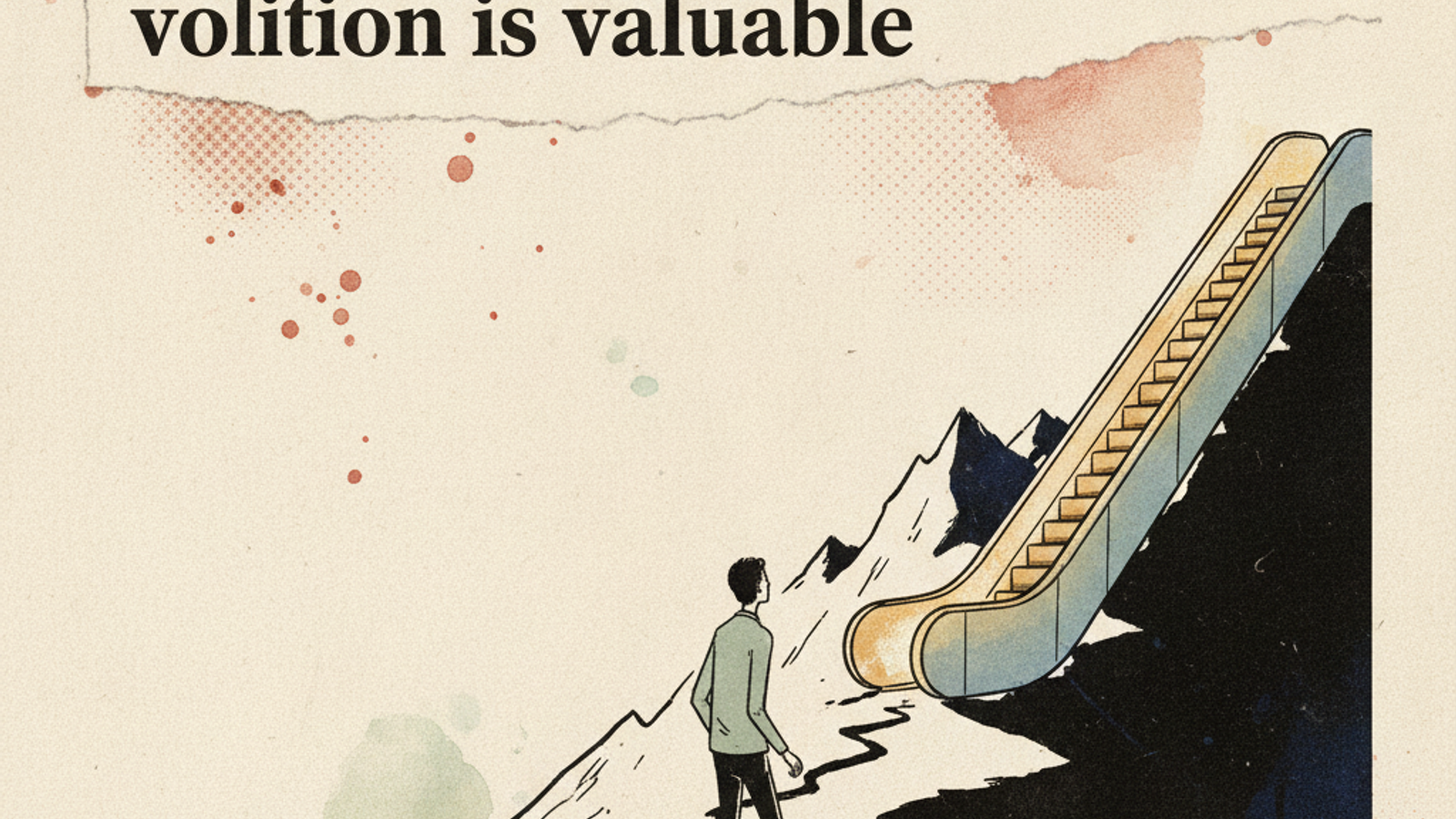 Editorial banner: 'When intelligence is plentiful, volition is valuable' over a figure choosing to climb a mountain path beside an escalator.