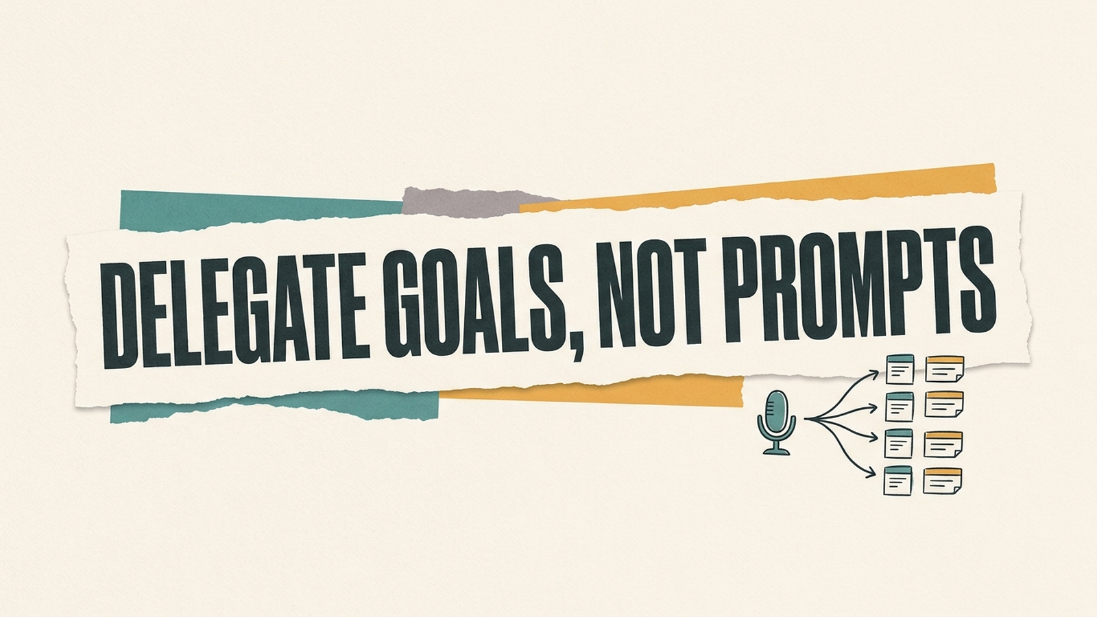 Editorial torn-paper banner reading 'Delegate goals, not prompts' over a warm linen background, with several small agent threads branching from a single spoken command.